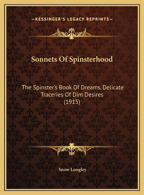 Sonnets Of Spinsterhood: The Spinsters Book Of Dreams, Delicate Traceries Of Dim Desires (1915) (Hardcover)