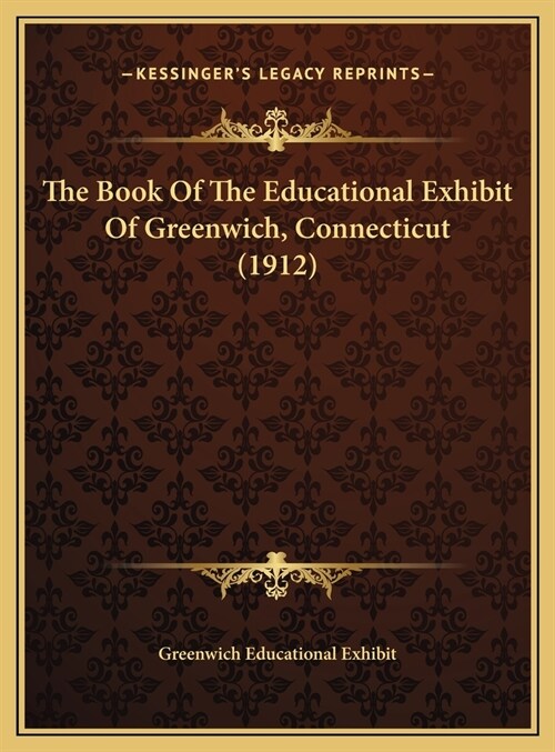 The Book Of The Educational Exhibit Of Greenwich, Connecticut (1912) (Hardcover)