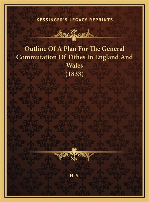 Outline Of A Plan For The General Commutation Of Tithes In England And Wales (1833) (Hardcover)