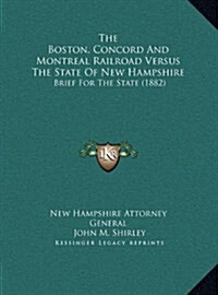 The Boston, Concord and Montreal Railroad Versus the State of New Hampshire: Brief for the State (1882) (Hardcover)