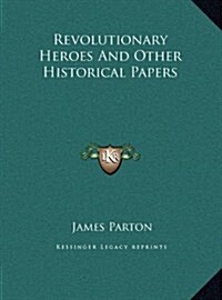 Revolutionary Heroes and Other Historical Papers (Hardcover)