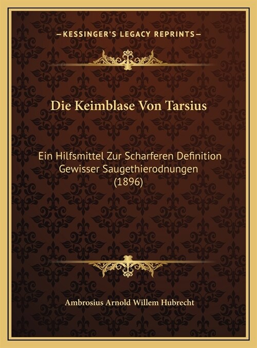 Die Keimblase Von Tarsius: Ein Hilfsmittel Zur Scharferen Definition Gewisser Saugethierodnungen (1896) (Hardcover)