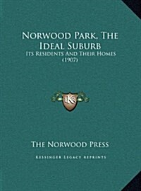 Norwood Park, the Ideal Suburb: Its Residents and Their Homes (1907) (Hardcover)