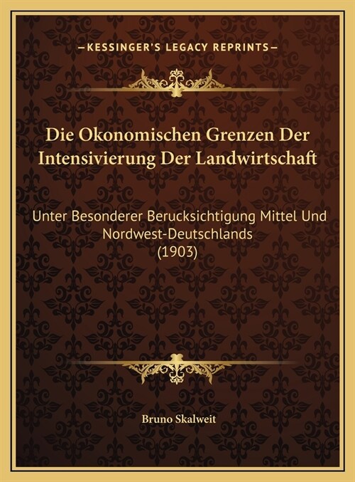 Die Okonomischen Grenzen Der Intensivierung Der Landwirtschaft: Unter Besonderer Berucksichtigung Mittel Und Nordwest-Deutschlands (1903) (Hardcover)