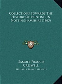 Collections Towards the History of Printing in Nottinghamshire (1863) (Hardcover)