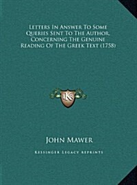 Letters in Answer to Some Queries Sent to the Author, Concerning the Genuine Reading of the Greek Text (1758) (Hardcover)