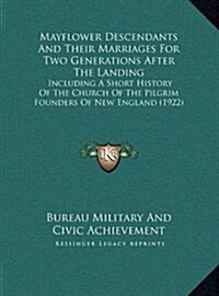 Mayflower Descendants and Their Marriages for Two Generations After the Landing: Including a Short History of the Church of the Pilgrim Founders of Ne (Hardcover)