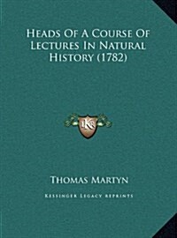 Heads of a Course of Lectures in Natural History (1782) (Hardcover)