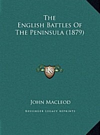 The English Battles of the Peninsula (1879) (Hardcover)