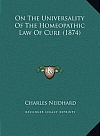 On the Universality of the Homeopathic Law of Cure (1874) (Hardcover)
