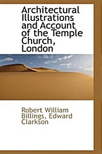 Architectural Illustrations and Account of the Temple Church, London (Hardcover)