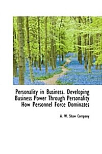 Personality in Business. Developing Business Power Through Personality How Personnel Force Dominates (Hardcover)