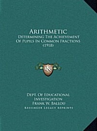 Arithmetic: Determining the Achievement of Pupils in Common Fractions (1918) (Hardcover)