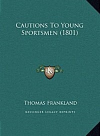 Cautions to Young Sportsmen (1801) (Hardcover)