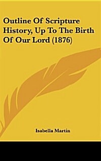 Outline of Scripture History, Up to the Birth of Our Lord (1876) (Hardcover)