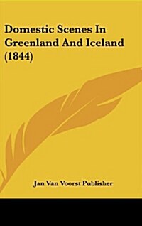 Domestic Scenes in Greenland and Iceland (1844) (Hardcover)