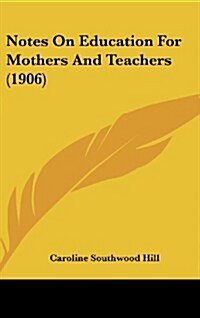 Notes on Education for Mothers and Teachers (1906) (Hardcover)