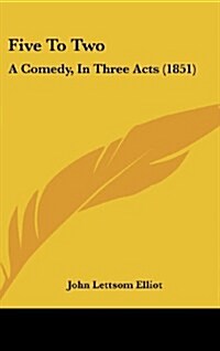 Five to Two: A Comedy, in Three Acts (1851) (Hardcover)