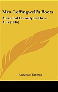 Mrs. Leffingwells Boots: A Farcical Comedy in Three Acts (1916) (Hardcover)