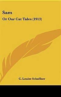 Sam: Or Our Cat Tales (1913) (Hardcover)