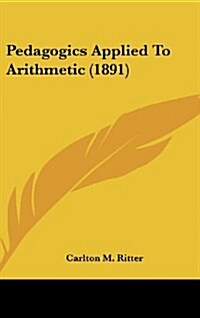 Pedagogics Applied to Arithmetic (1891) (Hardcover)