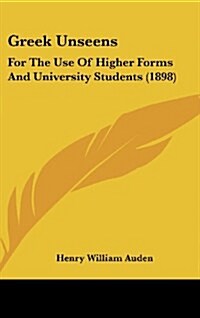 Greek Unseens: For the Use of Higher Forms and University Students (1898) (Hardcover)