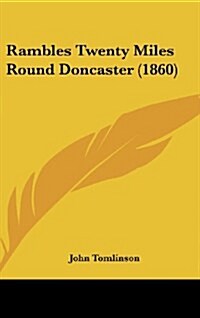 Rambles Twenty Miles Round Doncaster (1860) (Hardcover)