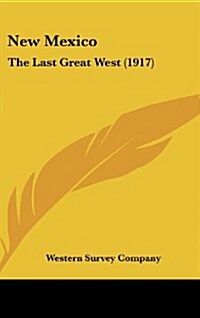 New Mexico: The Last Great West (1917) (Hardcover)