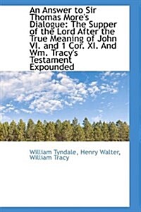 An Answer to Sir Thomas Mores Dialogue: The Supper of the Lord After the True Meaning of John VI. a (Hardcover)