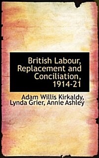 British Labour, Replacement and Conciliation, 1914-21 (Hardcover)