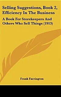 Selling Suggestions, Book 2, Efficiency in the Business: A Book for Storekeepers and Others Who Sell Things (1913) (Hardcover)