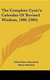 The Complete Cynics Calendar of Revised Wisdom, 1906 (1905) (Hardcover)