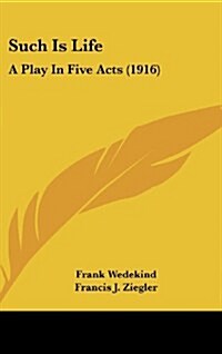 Such Is Life: A Play in Five Acts (1916) (Hardcover)