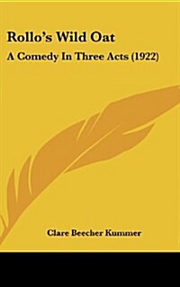 Rollos Wild Oat: A Comedy in Three Acts (1922) (Hardcover)