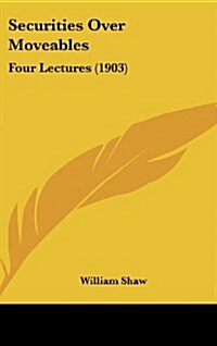 Securities Over Moveables: Four Lectures (1903) (Hardcover)