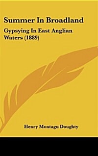 Summer in Broadland: Gypsying in East Anglian Waters (1889) (Hardcover)