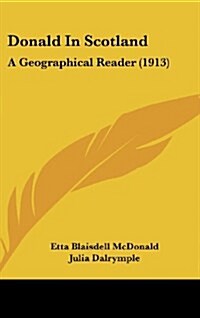 Donald in Scotland: A Geographical Reader (1913) (Hardcover)