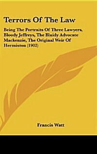 Terrors of the Law: Being the Portraits of Three Lawyers, Bloody Jeffreys, the Bluidy Advocate MacKenzie, the Original Weir of Hermiston ( (Hardcover)