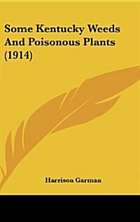 Some Kentucky Weeds and Poisonous Plants (1914) (Hardcover)