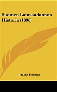 Suomen Lainsaadannon Historia (1896) (Hardcover)