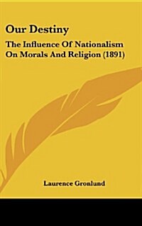 Our Destiny: The Influence of Nationalism on Morals and Religion (1891) (Hardcover)
