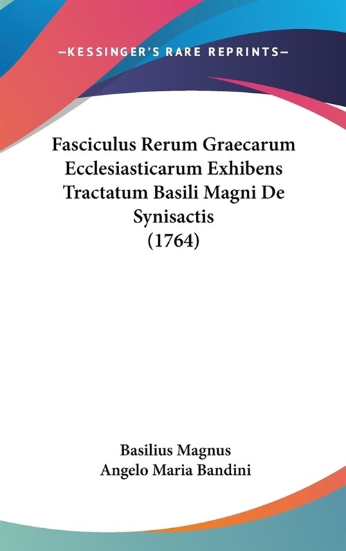 Fasciculus Rerum Graecarum Ecclesiasticarum Exhibens Tractatum Basili Magni de Synisactis (1764) (Hardcover)