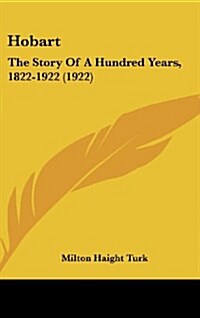 Hobart: The Story of a Hundred Years, 1822-1922 (1922) (Hardcover)