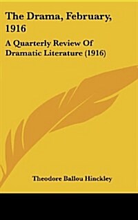 The Drama, February, 1916: A Quarterly Review of Dramatic Literature (1916) (Hardcover)