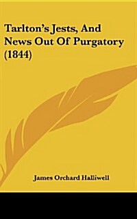 Tarltons Jests, and News Out of Purgatory (1844) (Hardcover)
