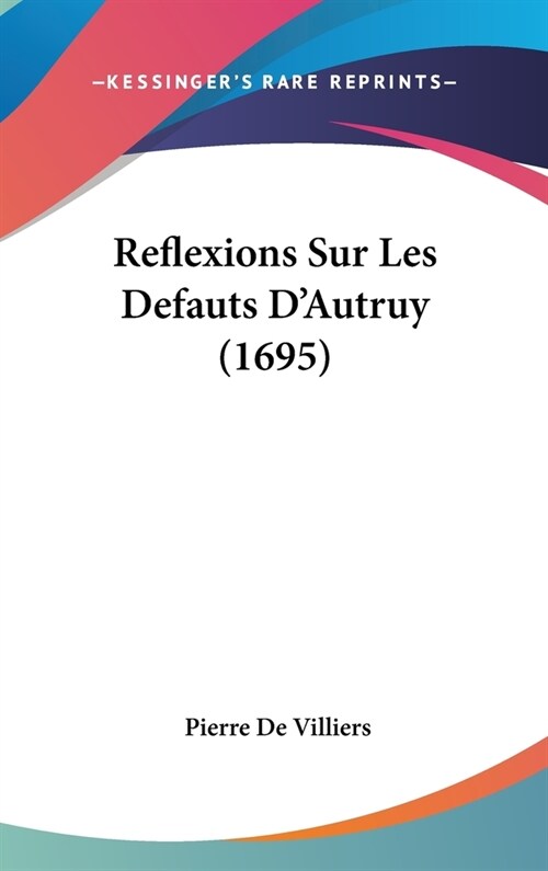 Reflexions Sur Les Defauts DAutruy (1695) (Hardcover)