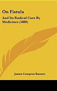 On Fistula: And Its Radical Cure by Medicines (1889) (Hardcover)