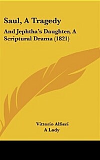 Saul, a Tragedy: And Jephthas Daughter, a Scriptural Drama (1821) (Hardcover)