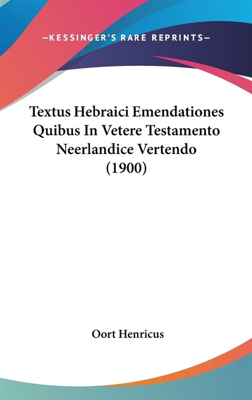Textus Hebraici Emendationes Quibus in Vetere Testamento Neerlandice Vertendo (1900) (Hardcover)