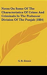 Notes on Some of the Characteristics of Crime and Criminals in the Peshawar Division of the Punjab (1884) (Hardcover)